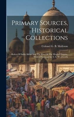 Primary Sources, Historical Collections: Rulers Of India Akbar And The Rise Of The Mughal Empire, With a Foreword by T. S. Wentworth - Hardcover | Diverse Reads