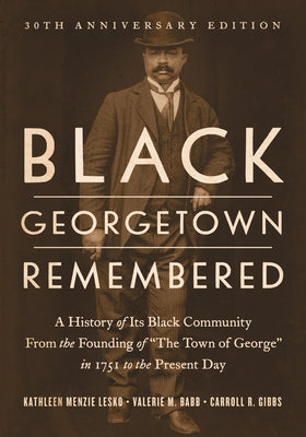 Black Georgetown Remembered: A History of Its Black Community from the Founding of "The Town of George" in 1751 to the Present Day, 30th Anniversary Edition - Hardcover | Diverse Reads