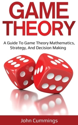Game Theory: A Beginner's Guide to Game Theory Mathematics, Strategy & Decision-Making - Hardcover | Diverse Reads