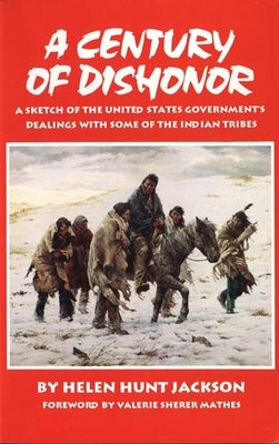 A Century of Dishonor; A Sketch of the United States Government's Dealings with Some of the Indian Tribes - Paperback | Diverse Reads