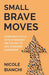 Small Brave Moves: Learn Why Little Acts of Bravery Are the Key to Life-Changing Leadership - Paperback | Diverse Reads