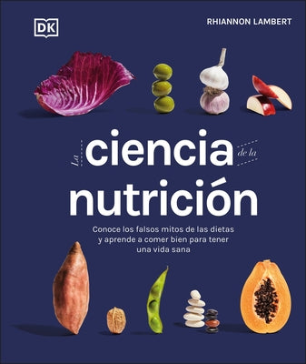 La ciencia de la nutrición (The Science of Nutrition): Conoce los falsos mitos de las dietas y aprende a comer bien para tener una vida - Hardcover | Diverse Reads