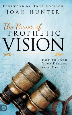 The Power of Prophetic Vision: How to Turn Your Dreams into Destiny - Hardcover | Diverse Reads
