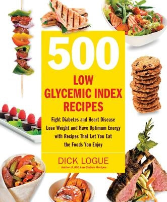500 Low Glycemic Index Recipes: Fight Diabetes and Heart Disease, Lose Weight and Have Optimum Energy with Recipes That Let You Eat the Foods You Enjoy - Paperback | Diverse Reads