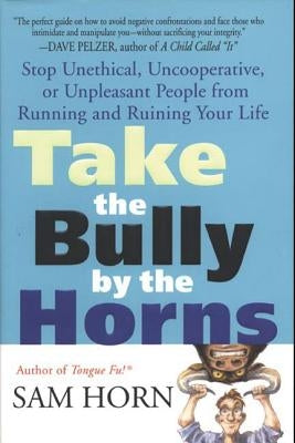 Take the Bully by the Horns: Stop Unethical, Uncooperative, or Unpleasant People from Running and Ruining Your Life - Paperback | Diverse Reads