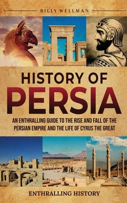 History of Persia: An Enthralling Guide to the Rise and Fall of the Persian Empire and the Life of Cyrus the Great - Hardcover | Diverse Reads