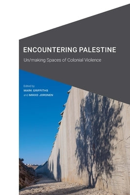 Encountering Palestine: Un/making Spaces of Colonial Violence - Paperback | Diverse Reads