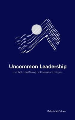 Uncommon Leadership: Live Well, Lead Strong for Courage and Integrity - Paperback | Diverse Reads