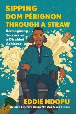 Sipping Dom Pérignon Through a Straw: Reimagining Success as a Disabled Achiever - Hardcover |  Diverse Reads
