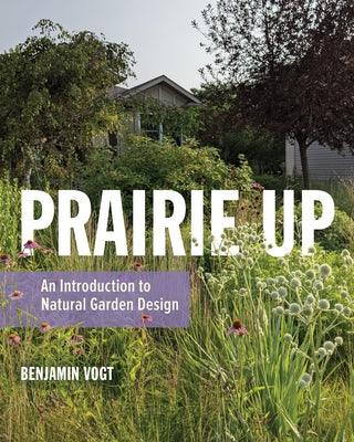 Prairie Up: An Introduction to Natural Garden Design - Paperback | Diverse Reads