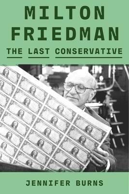 Milton Friedman: The Last Conservative - Hardcover | Diverse Reads