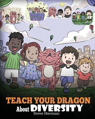Teach Your Dragon About Diversity: Train Your Dragon To Respect Diversity. A Cute Children Story To Teach Kids About Diversity and Differences. - Paperback | Diverse Reads
