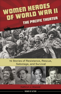 Women Heroes of World War II-the Pacific Theater: 15 Stories of Resistance, Rescue, Sabotage, and Survival - Hardcover | Diverse Reads