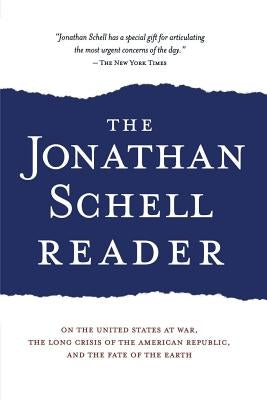 The Jonathan Schell Reader: On the United States at War, the Long Crisis of the American Republic, and the Fate of the Earth - Paperback | Diverse Reads