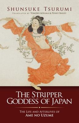 The Stripper Goddess of Japan: The Life and Afterlives of Ame No Uzume - Paperback | Diverse Reads