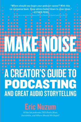 Make Noise: A Creator's Guide to Podcasting and Great Audio Storytelling - Paperback | Diverse Reads