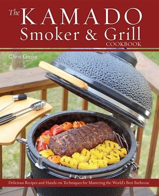 The Kamado Smoker and Grill Cookbook: Recipes and Techniques for the World's Best Barbecue - Hardcover | Diverse Reads