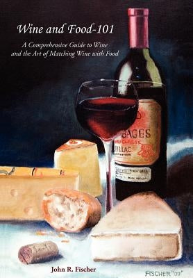 Wine and Food-101: A Comprehensive Guide to Wine and the Art of Matching Wine with Food - Hardcover | Diverse Reads