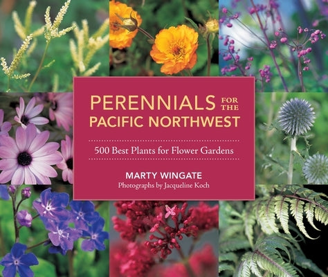 Perennials for the Pacific Northwest: 500 Best Plants for Flower Gardens - Paperback | Diverse Reads