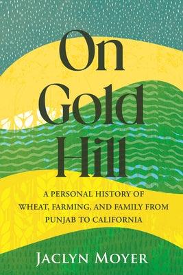 On Gold Hill: A Personal History of Wheat, Farming, and Family, from Punjab to California - Hardcover | Diverse Reads