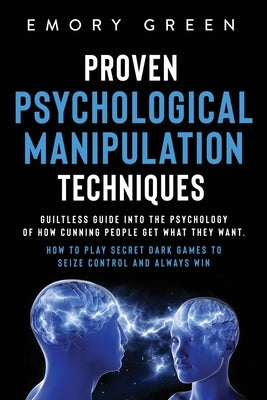 Proven Psychological Manipulation Techniques: Guiltless Guide into the Psychology of How Cunning People Get What They Want. How to Play Secret Dark Games to Seize Control and Always Win - Paperback | Diverse Reads