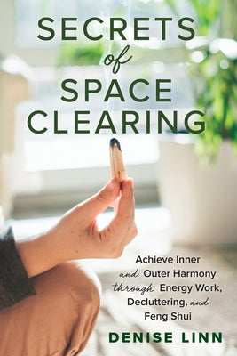 Secrets of Space Clearing: Achieve Inner and Outer Harmony through Energy Work, Decluttering, and Feng Shui - Paperback | Diverse Reads