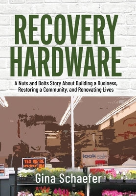 Recovery Hardware: A Nuts and Bolts Story About Building a Business, Restoring a Community, and Renovating Lives - Hardcover | Diverse Reads