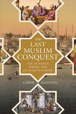 The Last Muslim Conquest: The Ottoman Empire and Its Wars in Europe - Paperback | Diverse Reads