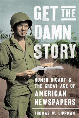 Get the Damn Story: Homer Bigart and the Great Age of American Newspapers - Hardcover | Diverse Reads