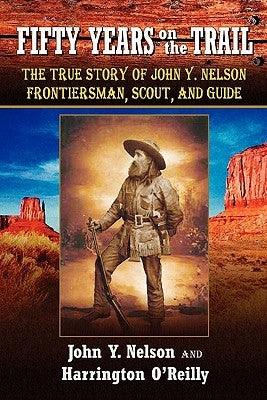 Fifty Years On The Trail: The True Story of John Y. Nelson, Frontiersman, Scout, and Guide - Paperback | Diverse Reads