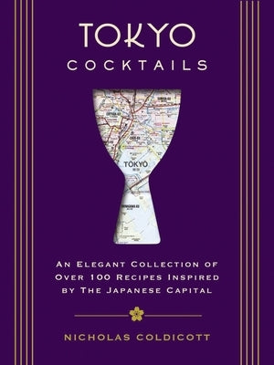 Tokyo Cocktails: An Elegant Collection of Over 100 Recipes Inspired by the Eastern Capital - Hardcover | Diverse Reads
