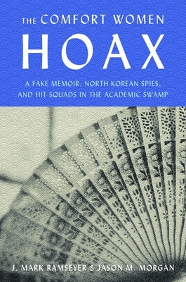 The Comfort Women Hoax: A Fake Memoir, North Korean Spies, and Hit Squads in the Academic Swamp - Hardcover | Diverse Reads