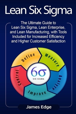 Lean Six Sigma: The Ultimate Guide to Lean Six Sigma, Lean Enterprise, and Lean Manufacturing, with Tools Included for Increased Efficiency and Higher Customer Satisfaction - Paperback | Diverse Reads