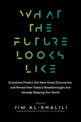 What the Future Looks Like: Scientists Predict the Next Great Discoveries - and Reveal How Today's Breakthroughs Are Already Shaping Our World - Paperback | Diverse Reads