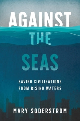 Against the Seas: Saving Civilizations from Rising Waters - Paperback | Diverse Reads