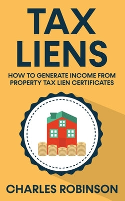 Tax Liens: How To Generate Income From Property Tax Lien Certificates - Paperback | Diverse Reads