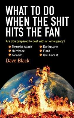 What to Do When the Shit Hits the Fan: THE ULTIMATE PREPPER?S GUIDE TO PREPARING FOR, AND COPING WITH, ANY EMERGENCY - Paperback | Diverse Reads