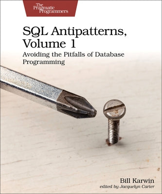 SQL Antipatterns, Volume 1: Avoiding the Pitfalls of Database Programming - Paperback | Diverse Reads