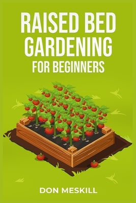 Raised Bed Gardening for Beginners: A Step-by-Step Guide to Growing Your Own Vegetables, Herbs, and Flowers (2023 Crash Course for Beginners) - Paperback | Diverse Reads