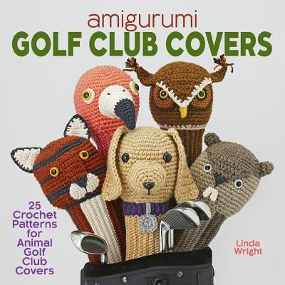 Amigurumi Golf Club Covers: 25 Crochet Patterns for Animal Golf Club Covers - Paperback | Diverse Reads