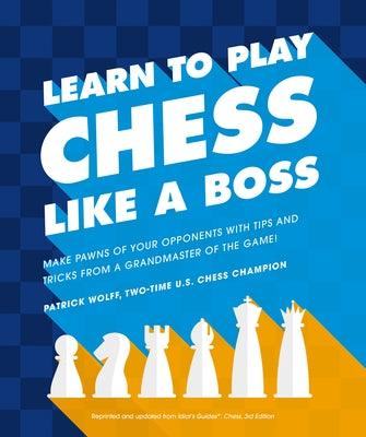 Learn to Play Chess Like a Boss: Make Pawns of Your Opponents with Tips and Tricks From a Grandmaster of the Game - Paperback | Diverse Reads