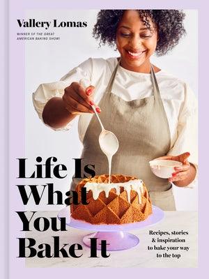 Life Is What You Bake It: Recipes, Stories, and Inspiration to Bake Your Way to the Top: A Baking Book - Hardcover |  Diverse Reads