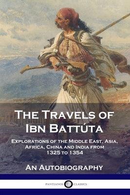 The Travels of Ibn Battúta: Explorations of the Middle East, Asia, Africa, China and India from 1325 to 1354, An Autobiography - Paperback | Diverse Reads