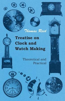 Treatise on Clock and Watch Making, Theoretical and Practical - Paperback | Diverse Reads