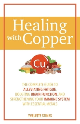 Healing with Copper: The Complete Guide to Alleviating Fatigue, Boosting Brain Function, and Strengthening Your Immune System with Essential Metals - Paperback | Diverse Reads