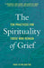 The Spirituality of Grief: Ten Practices for Those Who Remain - Paperback | Diverse Reads