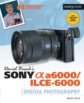 David Busch's Sony Alpha a6000/ILCE-6000 Guide to Digital Photography - Paperback | Diverse Reads