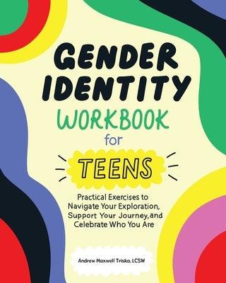 Gender Identity Workbook for Teens: Practical Exercises to Navigate Your Exploration, Support Your Journey, and Celebrate Who You Are - Paperback