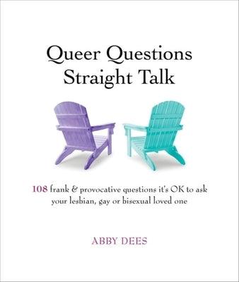 Queer Questions Straight Talk: 108 Frank & Provocative Questions It's Ok to Ask Your Lesbian, Gay or Bisexual Loved One - Paperback