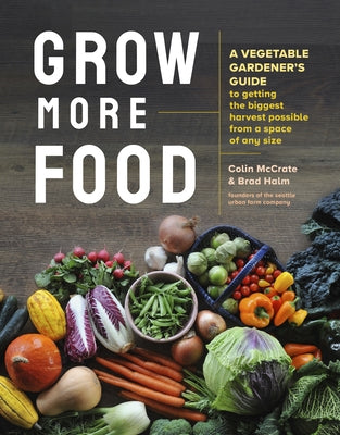 Grow More Food: A Vegetable Gardener's Guide to Getting the Biggest Harvest Possible from a Space of Any Size - Paperback | Diverse Reads